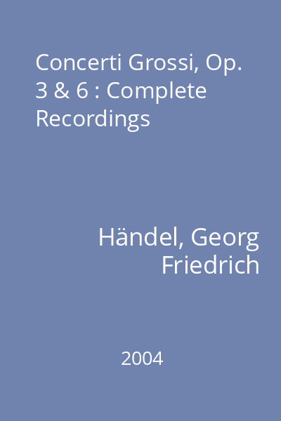 Concerti Grossi, Op. 3 & 6 : Complete Recordings