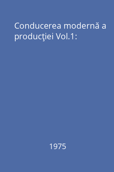 Conducerea modernă a producţiei Vol.1: