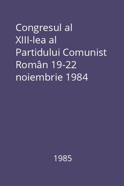 Congresul al XIII-lea al Partidului Comunist Român 19-22 noiembrie 1984
