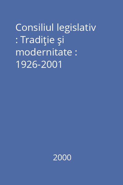 Consiliul legislativ : Tradiţie şi modernitate : 1926-2001