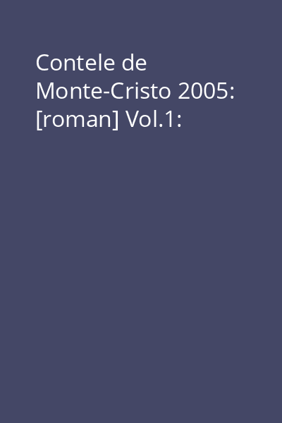 Contele de Monte-Cristo 2005: [roman] Vol.1: