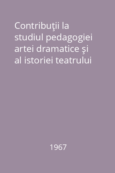 Contribuţii la studiul pedagogiei artei dramatice şi al istoriei teatrului