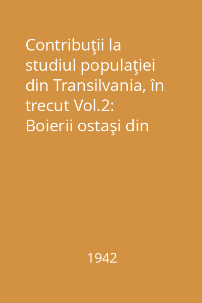 Contribuţii la studiul populaţiei din Transilvania, în trecut Vol.2: Boierii ostaşi din Ţara Oltului în veacul al XVIII-lea : după conscripţia din 1744