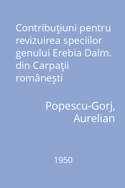 Contribuţiuni pentru revizuirea speciilor genului Erebia Dalm. din Carpaţii româneşti