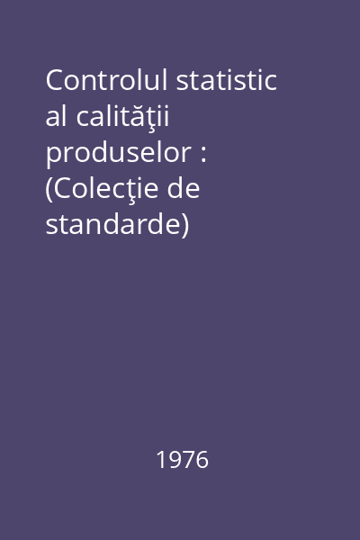 Controlul statistic al calităţii produselor : (Colecţie de standarde)