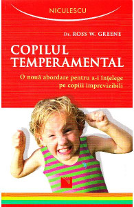 Copilul temperamental : o nouă abordare pentru a-i înţelege pe copiii imprevizibili
