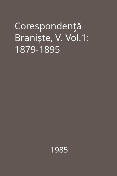 Corespondenţă Branişte, V. Vol.1: 1879-1895
