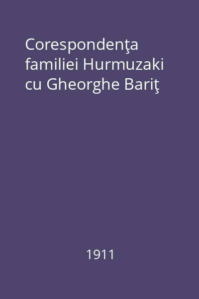 Corespondenţa familiei Hurmuzaki cu Gheorghe Bariţ
