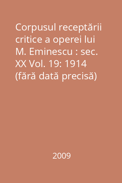 Corpusul receptării critice a operei lui M. Eminescu : sec. XX Vol. 19: 1914 (fără dată precisă) - august 1915