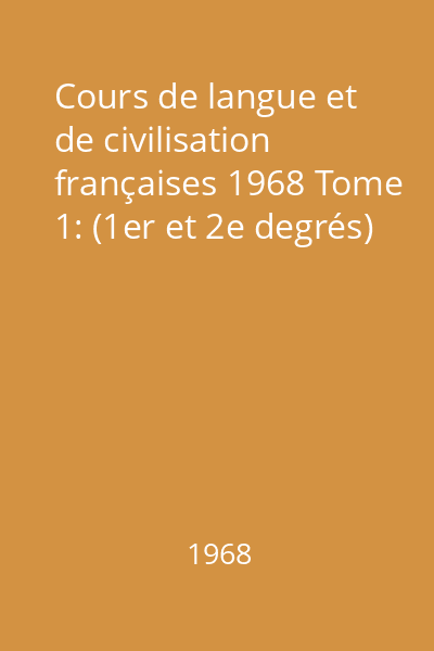 Cours de langue et de civilisation françaises 1968 Tome 1: (1er et 2e degrés)