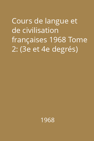 Cours de langue et de civilisation françaises 1968 Tome 2: (3e et 4e degrés)