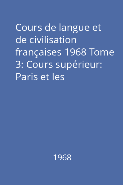 Cours de langue et de civilisation françaises 1968 Tome 3: Cours supérieur: Paris et les Parisiens