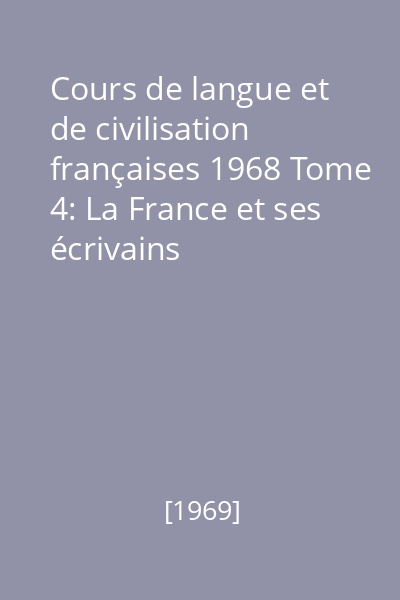 Cours de langue et de civilisation françaises 1968 Tome 4: La France et ses écrivains