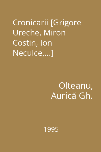 Cronicarii [Grigore Ureche, Miron Costin, Ion Neculce,...]