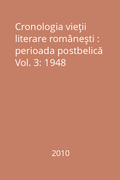 Cronologia vieţii literare româneşti : perioada postbelică Vol. 3: 1948