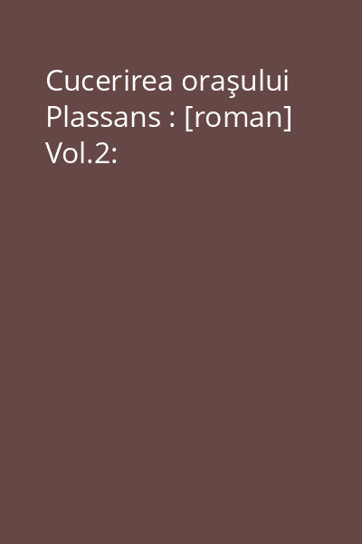Cucerirea oraşului Plassans : [roman] Vol.2:
