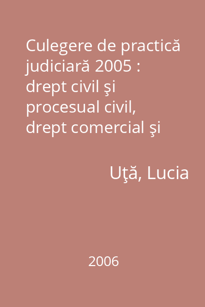 Culegere de practică judiciară 2005 : drept civil şi procesual civil, drept comercial şi contencios administrativ, drept penal şi procesual penal