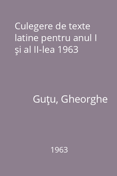 Culegere de texte latine pentru anul I şi al II-lea 1963