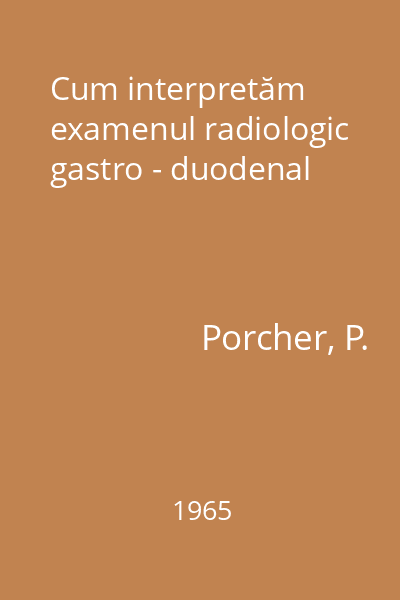 Cum interpretăm examenul radiologic gastro - duodenal