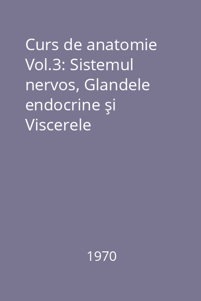 Curs de anatomie Vol.3: Sistemul nervos, Glandele endocrine şi Viscerele