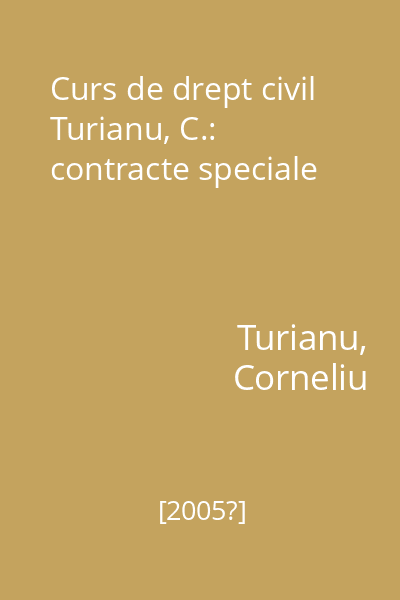 Curs de drept civil Turianu, C.: contracte speciale