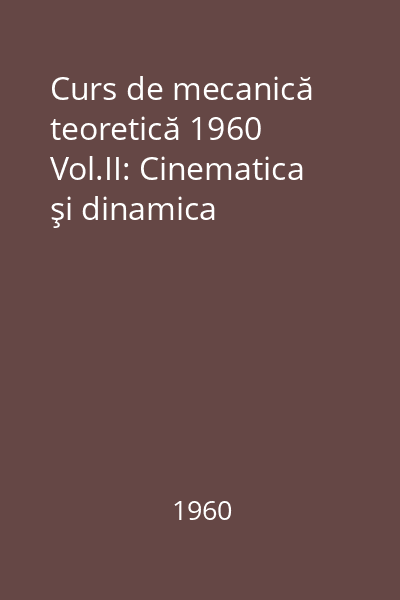 Curs de mecanică teoretică 1960 Vol.II: Cinematica şi dinamica
