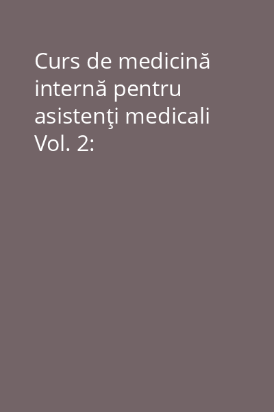 Curs de medicină internă pentru asistenţi medicali Vol. 2: