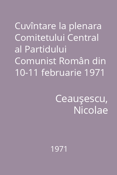 Cuvîntare la plenara Comitetului Central al Partidului Comunist Român din 10-11 februarie 1971