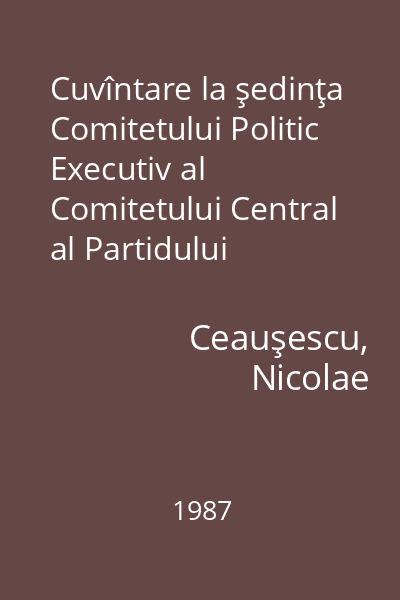 Cuvîntare la şedinţa Comitetului Politic Executiv al Comitetului Central al Partidului Comunist Român : 20 februarie 1987