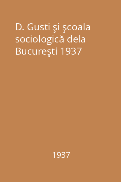 D. Gusti şi şcoala sociologică dela Bucureşti 1937