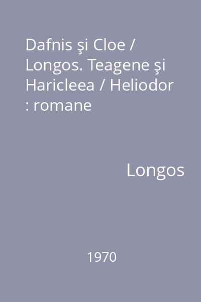 Dafnis şi Cloe / Longos. Teagene şi Haricleea / Heliodor : romane