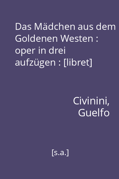 Das Mädchen aus dem Goldenen Westen : oper in drei aufzügen : [libret]