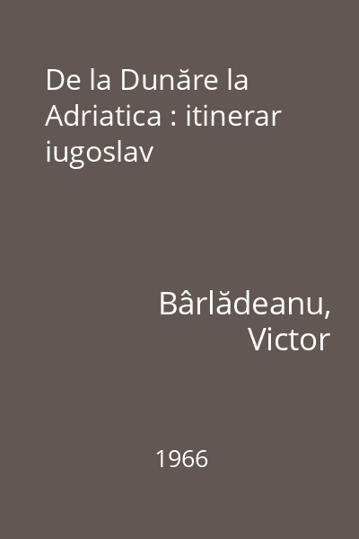 De la Dunăre la Adriatica : itinerar iugoslav