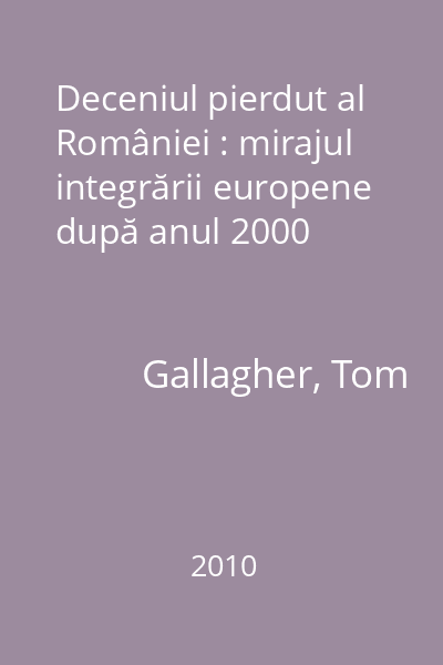 Deceniul pierdut al României : mirajul integrării europene după anul 2000