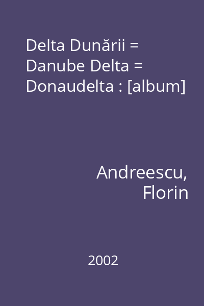 Delta Dunării = Danube Delta = Donaudelta : [album]