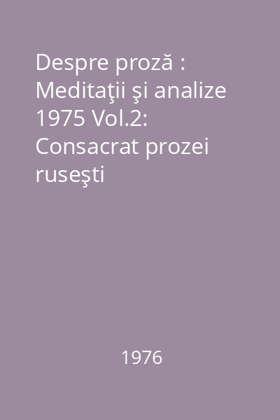 Despre proză : Meditaţii şi analize 1975 Vol.2: Consacrat prozei ruseşti