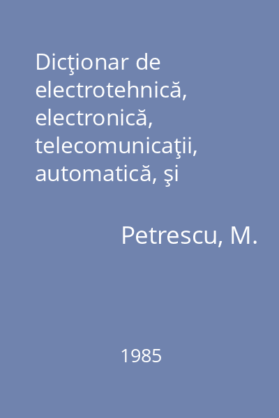 Dicţionar de electrotehnică, electronică, telecomunicaţii, automatică, şi cibernetică român-rus 1985
