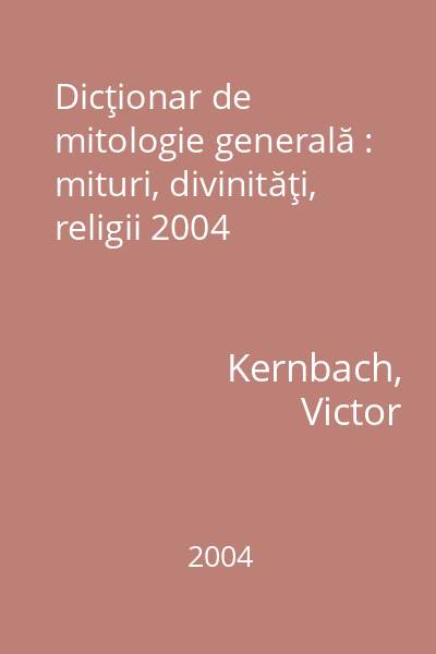 Dicţionar de mitologie generală : mituri, divinităţi, religii 2004