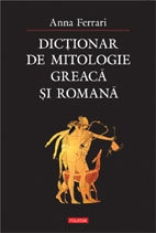 Dicţionar de mitologie greacă şi romană Ferrari, A. 2003