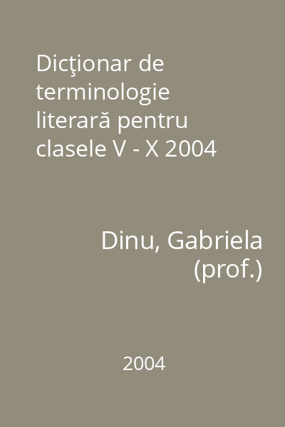 Dicţionar de terminologie literară pentru clasele V - X 2004