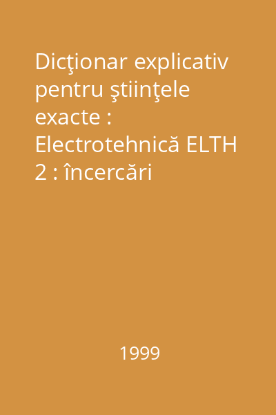 Dicţionar explicativ pentru ştiinţele exacte : Electrotehnică ELTH 2 : încercări generale şi fiabilitate : român / englez / francez