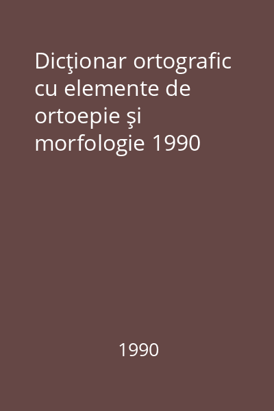 Dicţionar ortografic cu elemente de ortoepie şi morfologie 1990