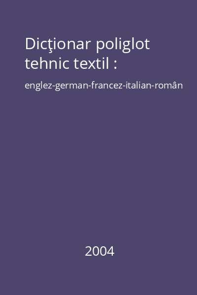 Dicţionar poliglot tehnic textil : englez-german-francez-italian-român
