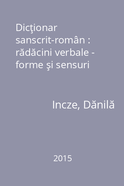 Dicţionar sanscrit-român : rădăcini verbale - forme şi sensuri