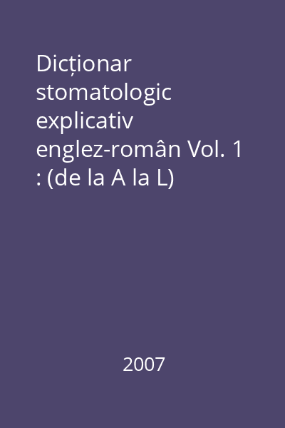 Dicționar stomatologic explicativ englez-român Vol. 1 : (de la A la L)
