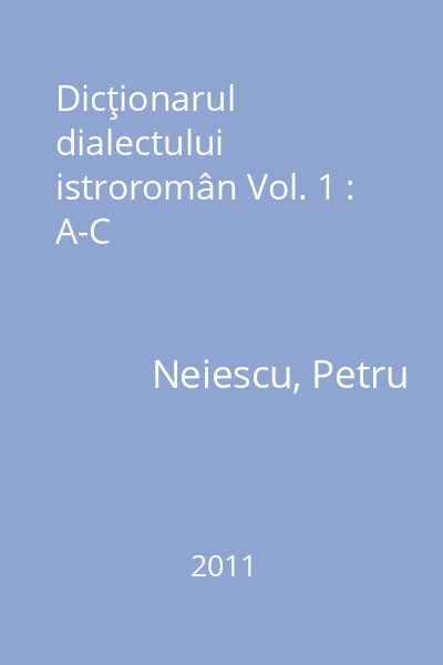 Dicţionarul dialectului istroromân Vol. 1 : A-C