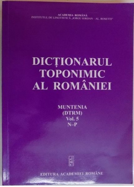 Dicţionarul toponimic al României : Muntenia (DTRM) Vol. 5 : N - P