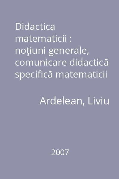 Didactica matematicii : noţiuni generale, comunicare didactică specifică matematicii