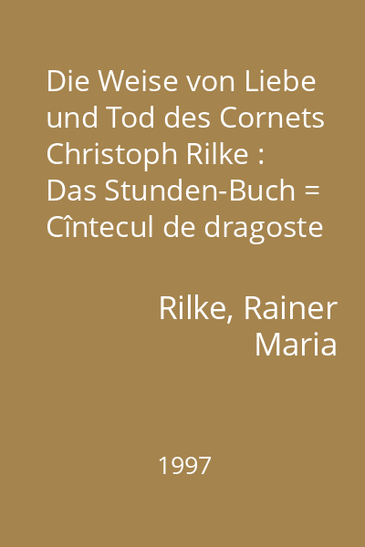 Die Weise von Liebe und Tod des Cornets Christoph Rilke : Das Stunden-Buch = Cîntecul de dragoste şi moarte al stegarului Hristoh Rilke : cartea orelor 1997