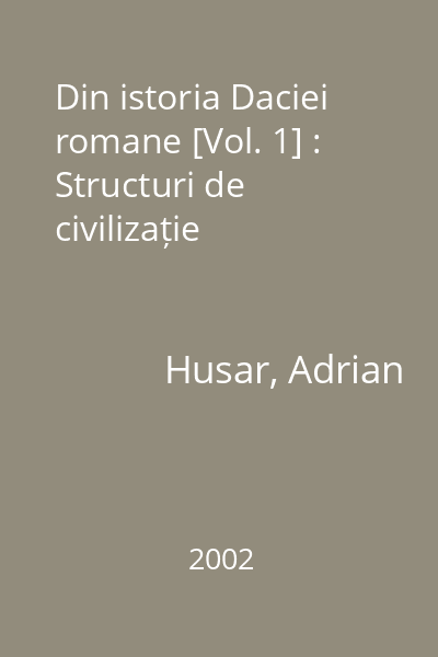 Din istoria Daciei romane [Vol. 1] : Structuri de civilizație